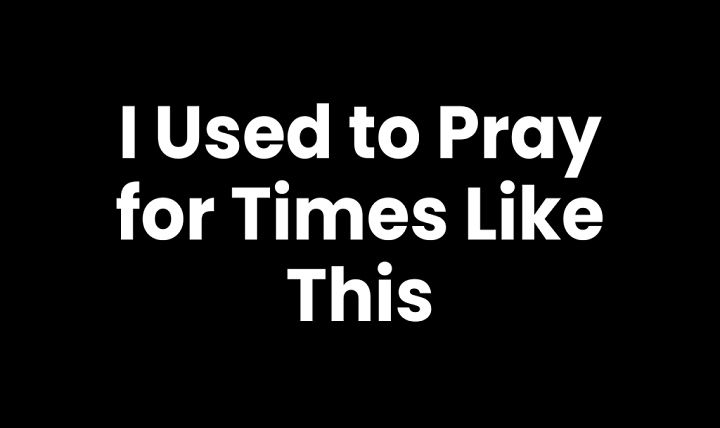 i used to pray for times like this